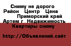 Сниму не дорого › Район ­ Центр › Цена ­ 13 000 - Приморский край, Артем г. Недвижимость » Квартиры сниму   